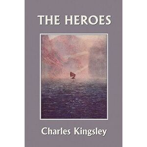 The Heroes, Illustrated Edition (Yesterday's Classics) -- Charles Kingsley